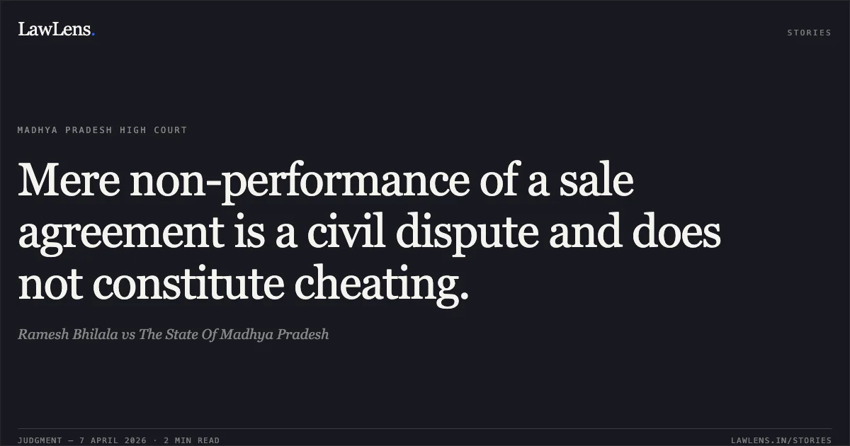 Mere non-performance of a sale agreement is a civil dispute and does not constitute cheating.. Ramesh Bhilala vs The State Of Madhya Pradesh. Madhya Pradesh High Court. LawLens