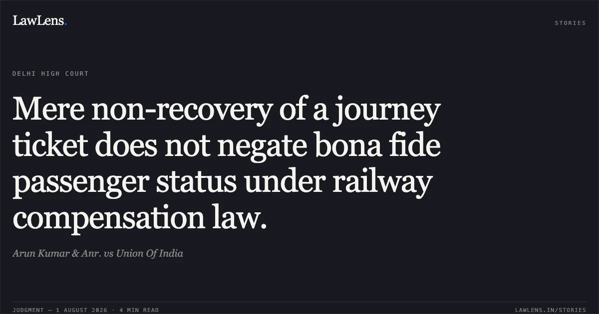 Mere non-recovery of a journey ticket does not negate bona fide passenger status under railway compensation law.. Arun Kumar & Anr. vs Union Of India. Delhi High Court. LawLens