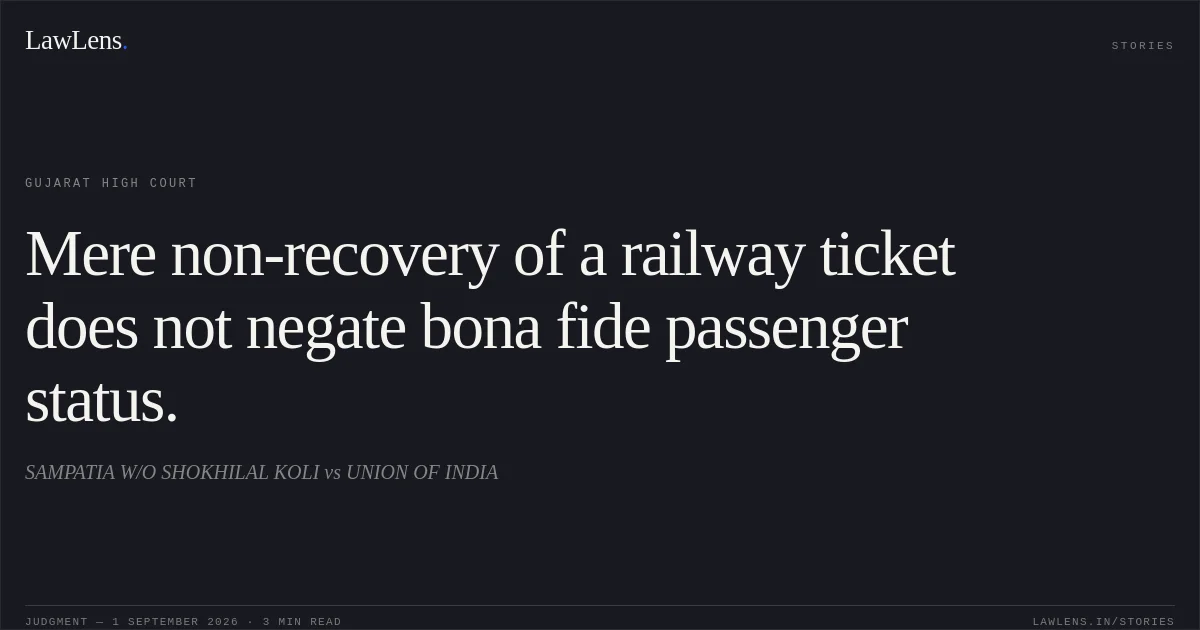 Mere non-recovery of a railway ticket does not negate bona fide passenger status.. SAMPATIA W/O SHOKHILAL KOLI vs UNION OF INDIA. Gujarat High Court. LawLens