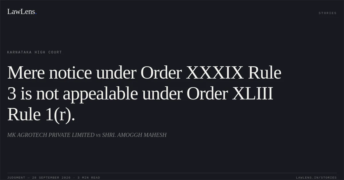 Mere notice under Order XXXIX Rule 3 is not appealable under Order XLIII Rule 1(r).. MK AGROTECH PRIVATE LIMITED vs SHRI. AMOGGH MAHESH. Karnataka High Court. LawLens