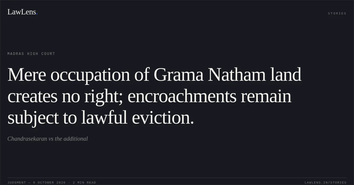 Mere occupation of Grama Natham land creates no right; encroachments remain subject to lawful eviction.. Chandrasekaran vs the additional. Madras High Court. LawLens