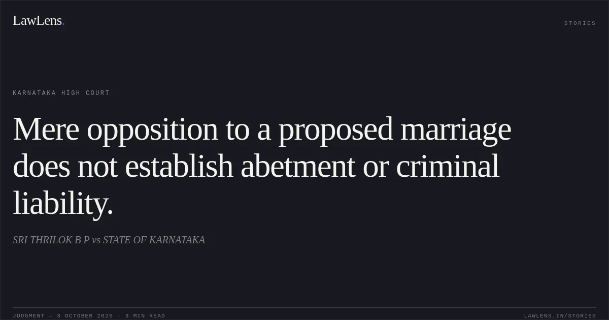 Mere opposition to a proposed marriage does not establish abetment or criminal liability.. SRI THRILOK B P vs STATE OF KARNATAKA. Karnataka High Court. LawLens