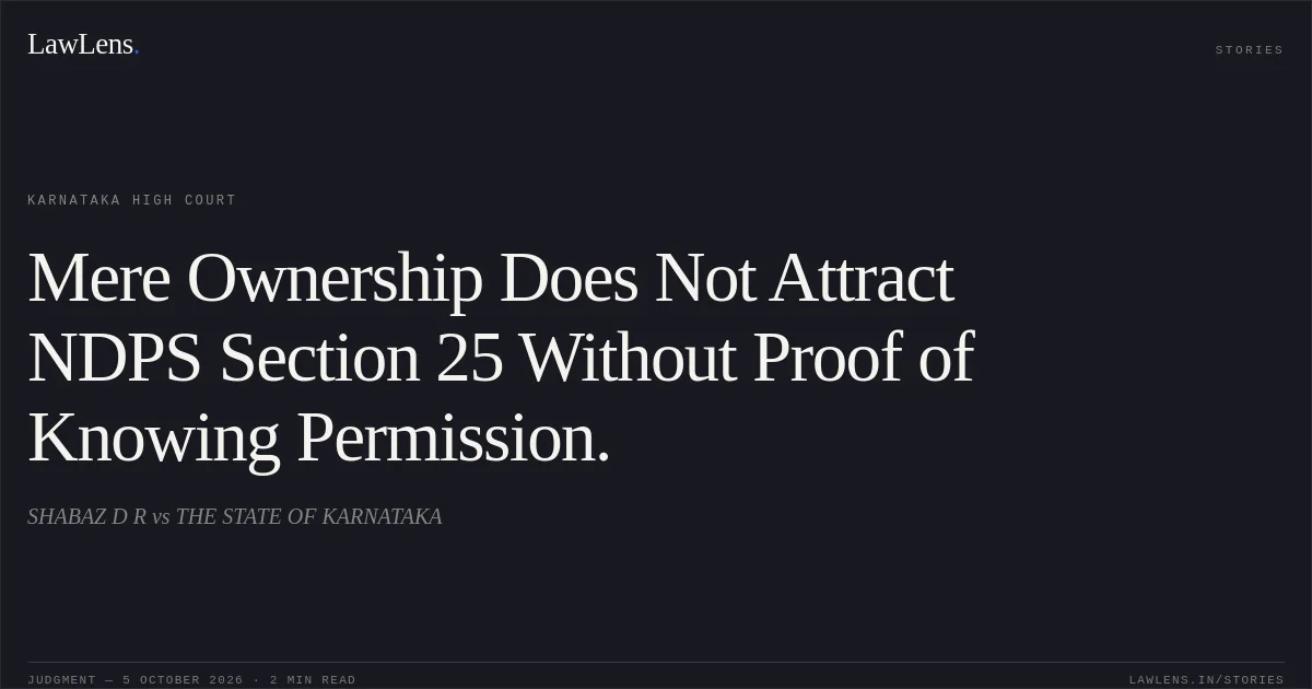 Mere Ownership Does Not Attract NDPS Section 25 Without Proof of Knowing Permission.. SHABAZ D R vs THE STATE OF KARNATAKA. Karnataka High Court. LawLens