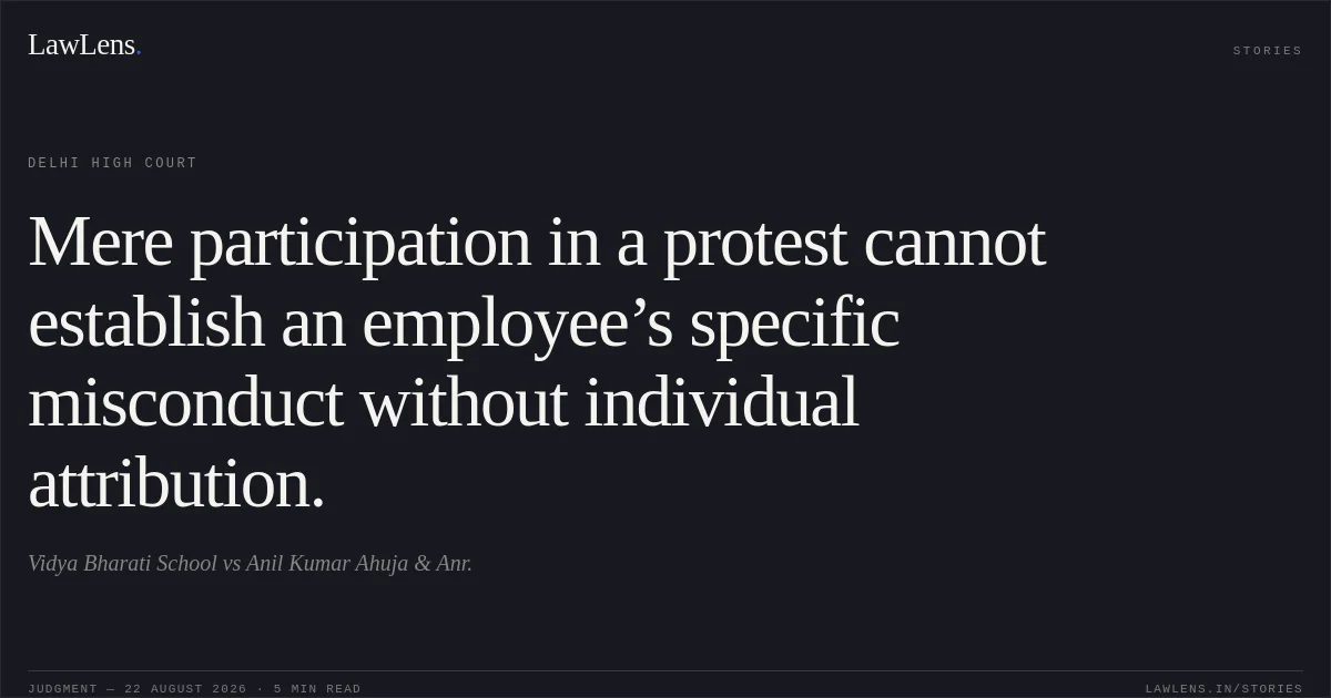 Mere participation in a protest cannot establish an employee’s specific misconduct without individual attribution.. Vidya Bharati School vs Anil Kumar Ahuja & Anr.. Delhi High Court. LawLens