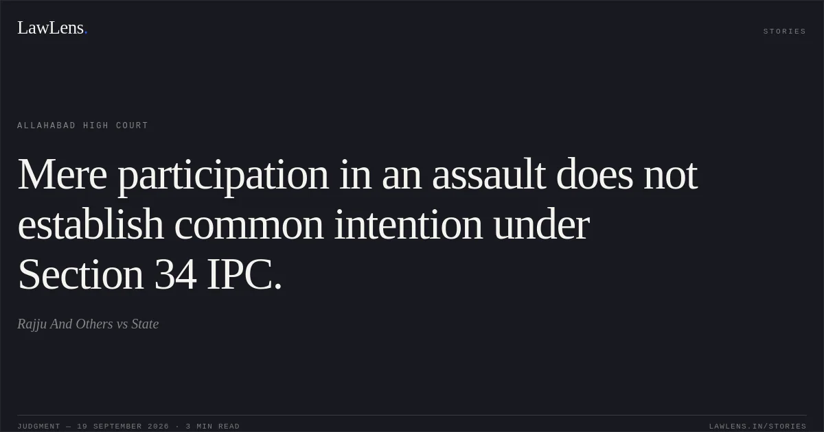 Mere participation in an assault does not establish common intention under Section 34 IPC.. Rajju And Others vs State. Allahabad High Court. LawLens