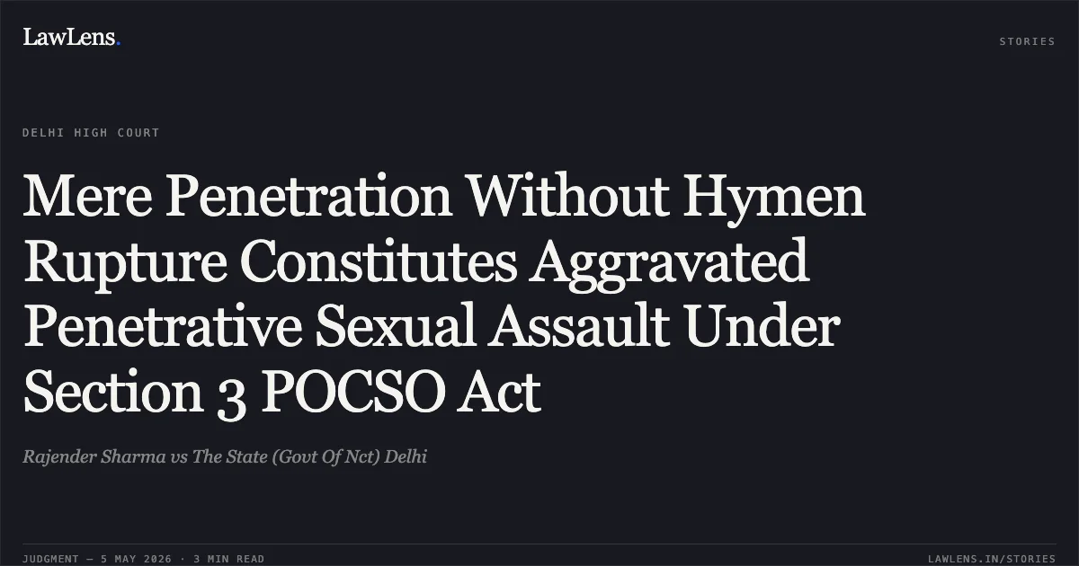 Mere Penetration Without Hymen Rupture Constitutes Aggravated Penetrative Sexual Assault Under Section 3 POCSO Act. Rajender Sharma vs The State (Govt Of Nct) Delhi. Delhi High Court. LawLens
