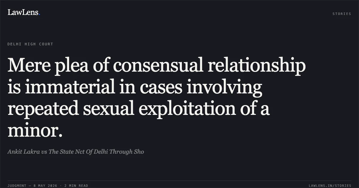 Mere plea of consensual relationship is immaterial in cases involving repeated sexual exploitation of a minor.. Ankit Lakra vs The State Nct Of Delhi Through Sho. Delhi High Court. LawLens