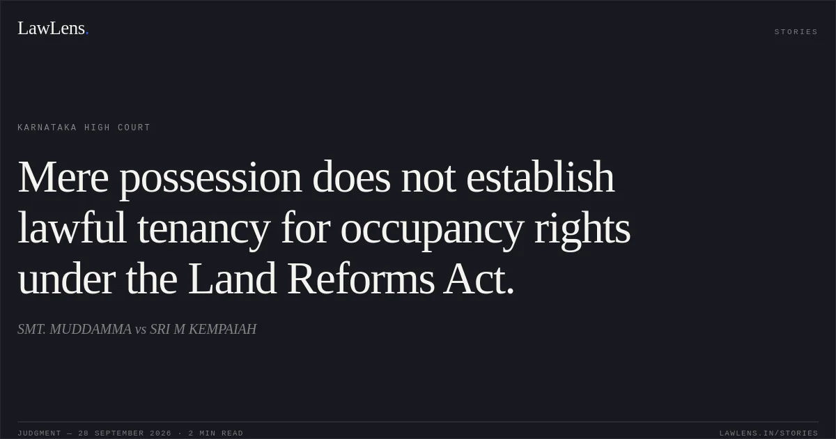 Mere possession does not establish lawful tenancy for occupancy rights under the Land Reforms Act.. SMT. MUDDAMMA vs SRI M KEMPAIAH. Karnataka High Court. LawLens