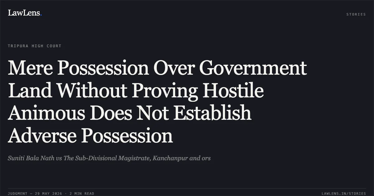 Mere Possession Over Government Land Without Proving Hostile Animous Does Not Establish Adverse Possession. Suniti Bala Nath vs The Sub-Divisional Magistrate, Kanchanpur and ors. Tripura High Court. LawLens