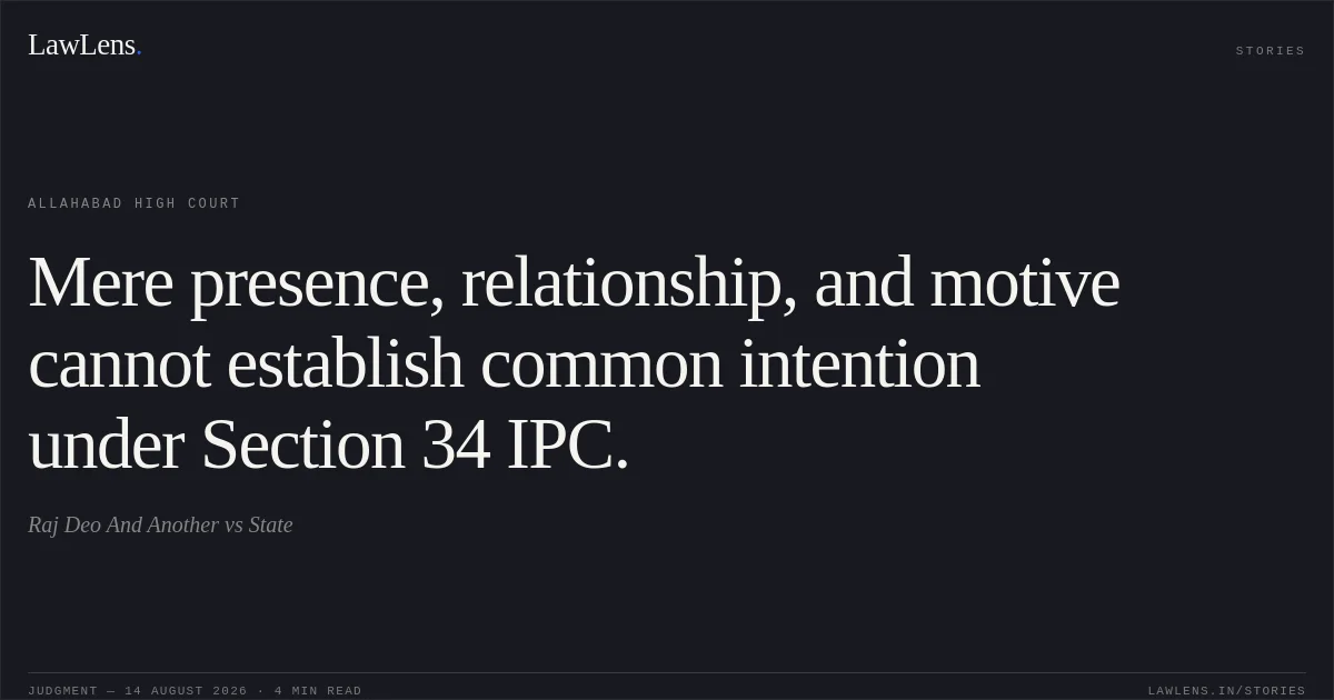 Mere presence, relationship, and motive cannot establish common intention under Section 34 IPC.. Raj Deo And Another vs State. Allahabad High Court. LawLens