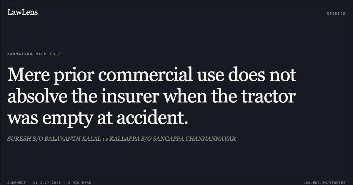 Mere prior commercial use does not absolve the insurer when the tractor was empty at accident.. SURESH S/O BALAVANTH KALAL vs KALLAPPA S/O SANGAPPA CHANNANNAVAR. Karnataka High Court. LawLens