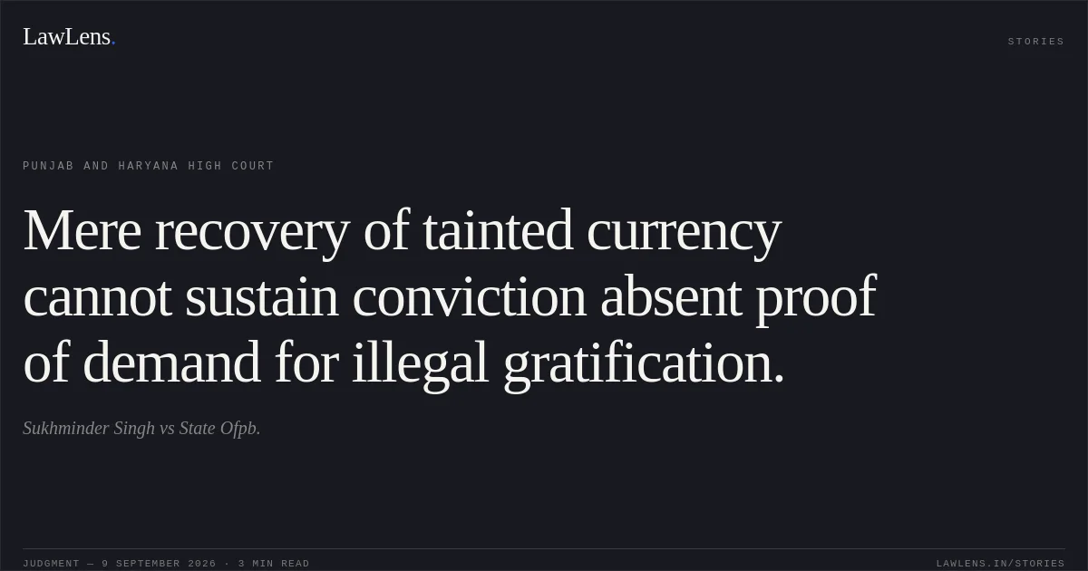 Mere recovery of tainted currency cannot sustain conviction absent proof of demand for illegal gratification.. Sukhminder Singh vs State Ofpb.. Punjab and Haryana High Court. LawLens