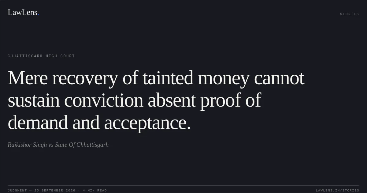 Mere recovery of tainted money cannot sustain conviction absent proof of demand and acceptance.. Rajkishor Singh vs State Of Chhattisgarh. Chhattisgarh High Court. LawLens