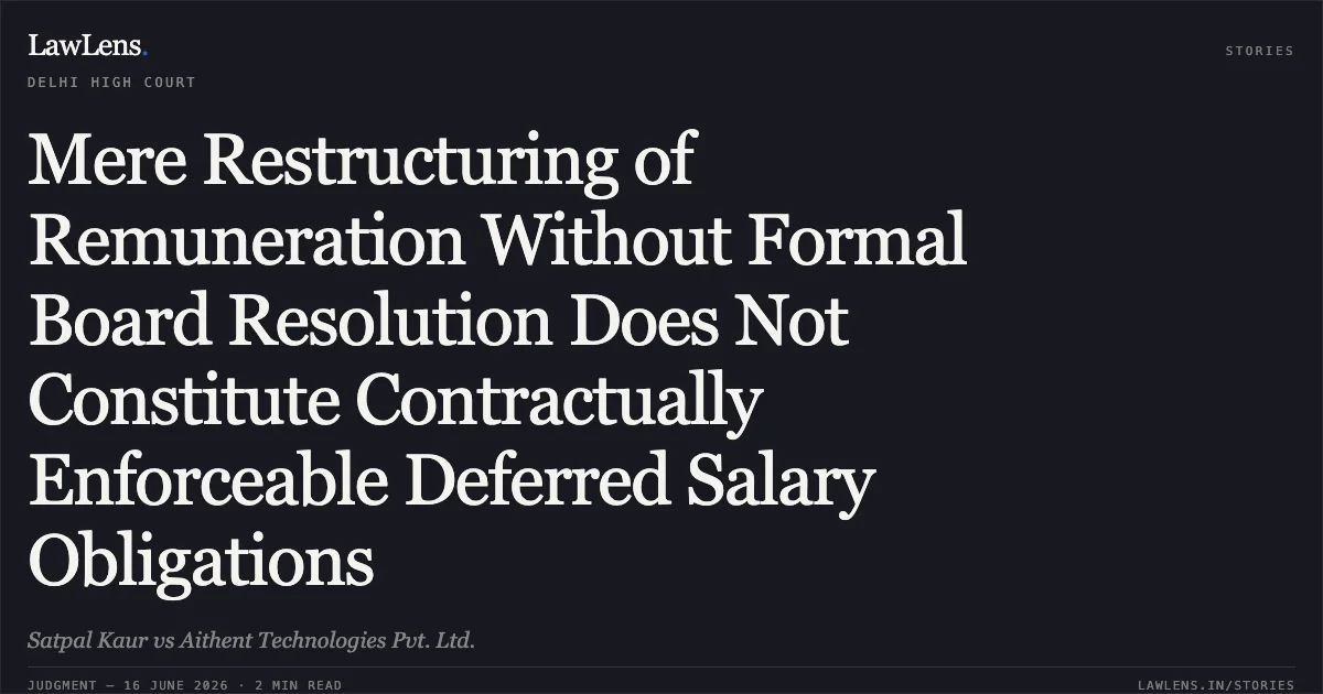 Mere Restructuring of Remuneration Without Formal Board Resolution Does Not Constitute Contractually Enforceable Deferred Salary Obligations. Satpal Kaur vs Aithent Technologies Pvt. Ltd.. Delhi High Court. LawLens