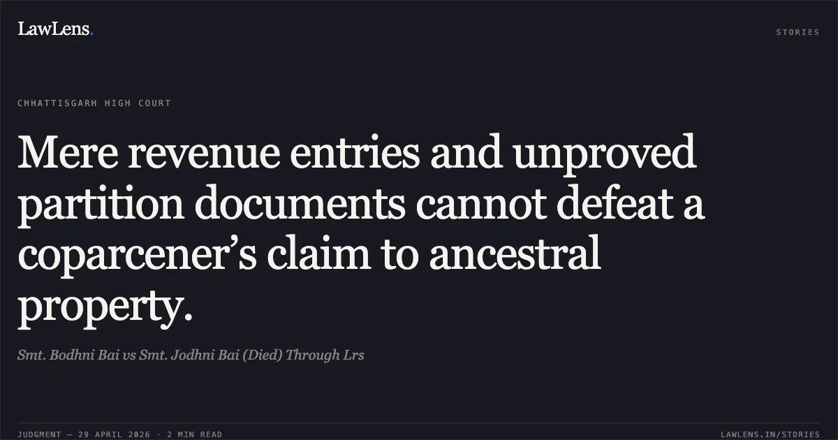 Mere revenue entries and unproved partition documents cannot defeat a coparcener’s claim to ancestral property.. Smt. Bodhni Bai vs Smt. Jodhni Bai (Died) Through Lrs. Chhattisgarh High Court. LawLens