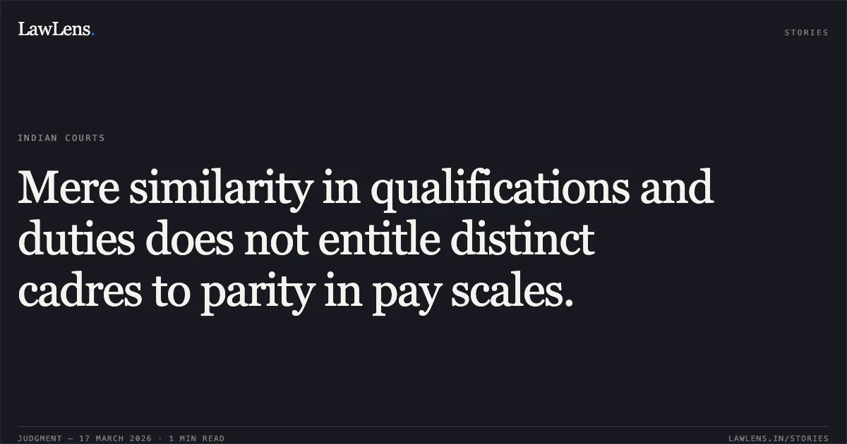 Mere similarity in qualifications and duties does not entitle distinct cadres to parity in pay scales.. Som Nath Sharma vs D/o Home Ut Of Jammu & Kashmir. Central Administrative Tribunal. LawLens