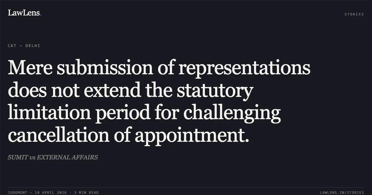 Mere submission of representations does not extend the statutory limitation period for challenging cancellation of appointment.. SUMIT vs EXTERNAL AFFAIRS. Central Administrative Tribunal. LawLens