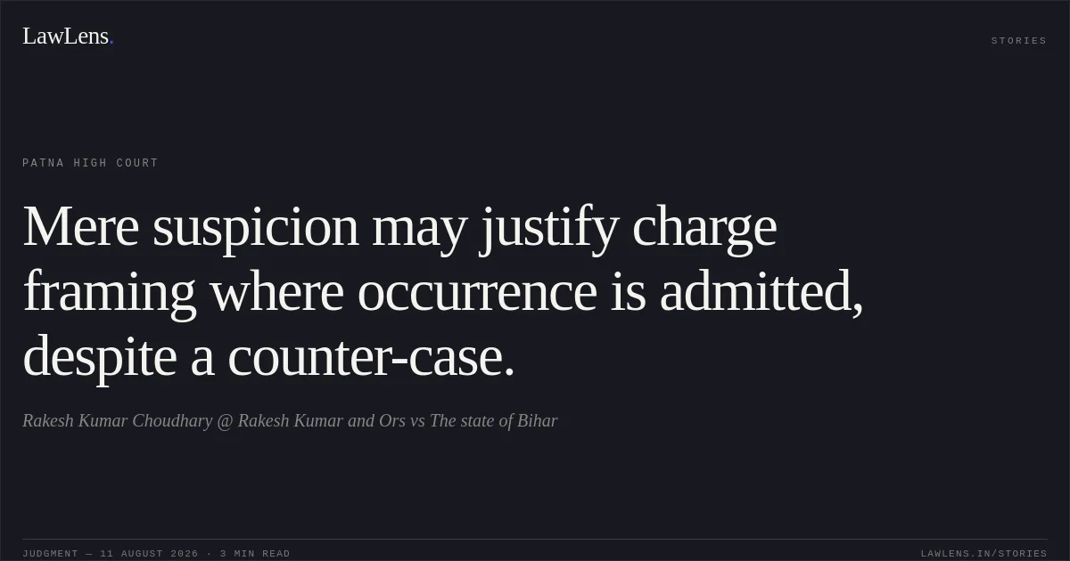 Mere suspicion may justify charge framing where occurrence is admitted, despite a counter-case.. Rakesh Kumar Choudhary @ Rakesh Kumar and Ors vs The state of Bihar. Patna High Court. LawLens