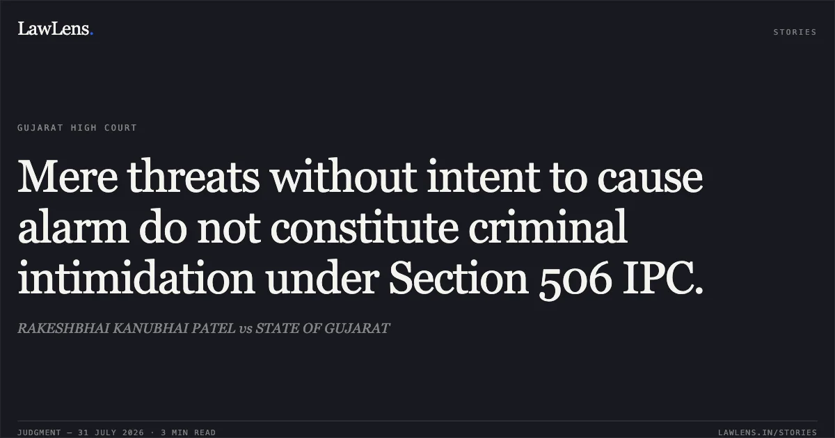 Mere threats without intent to cause alarm do not constitute criminal intimidation under Section 506 IPC.. RAKESHBHAI KANUBHAI PATEL vs STATE OF GUJARAT. Gujarat High Court. LawLens