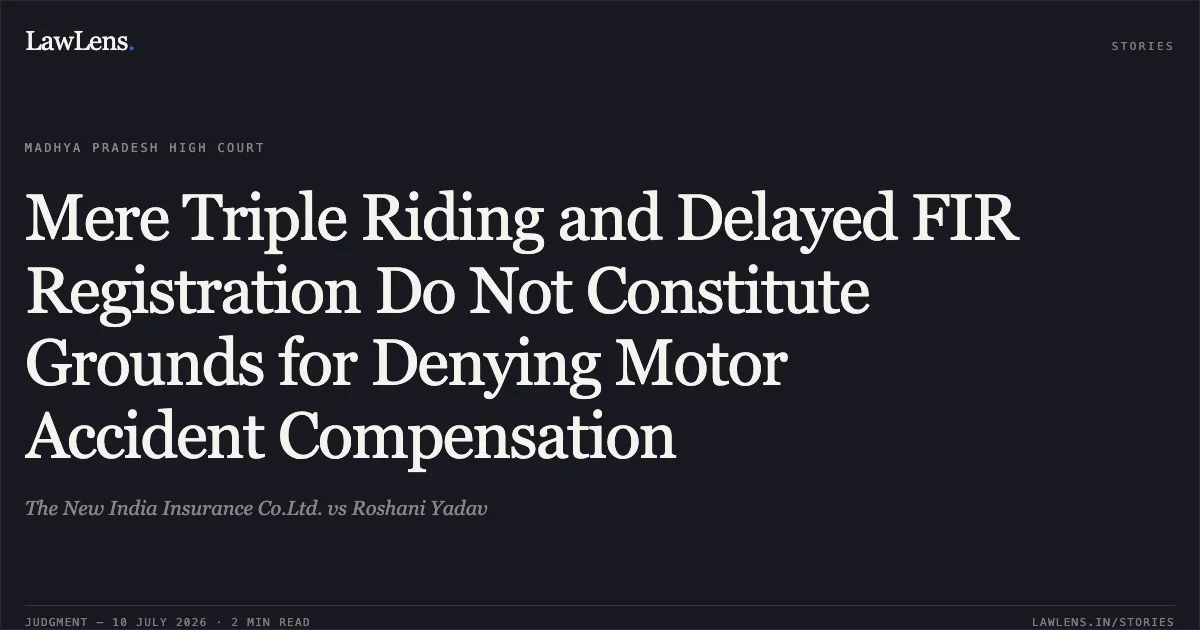 Mere Triple Riding and Delayed FIR Registration Do Not Constitute Grounds for Denying Motor Accident Compensation. The New India Insurance Co.Ltd. vs Roshani Yadav. Madhya Pradesh High Court. LawLens