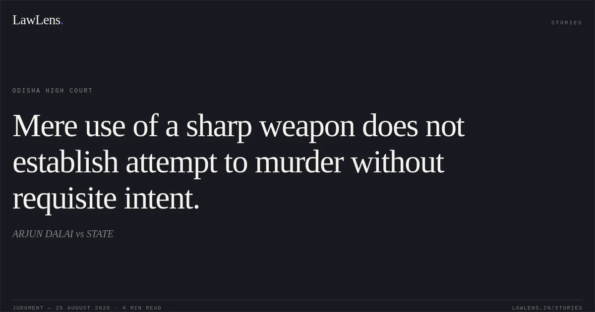 Mere use of a sharp weapon does not establish attempt to murder without requisite intent.. ARJUN DALAI vs STATE. Odisha High Court. LawLens