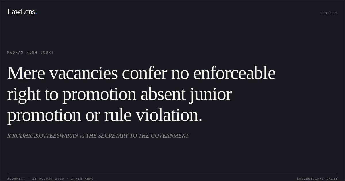 Mere vacancies confer no enforceable right to promotion absent junior promotion or rule violation.. R.RUDHRAKOTTEESWARAN vs THE SECRETARY TO THE GOVERNMENT. Madras High Court. LawLens