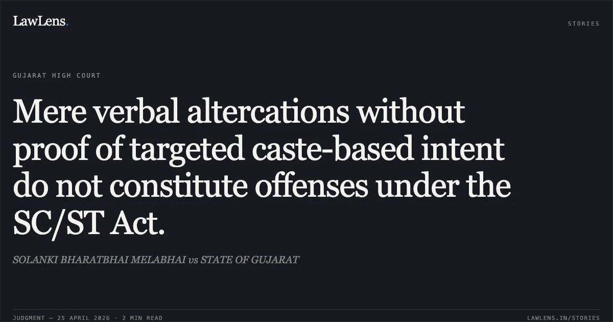 Mere verbal altercations without proof of targeted caste-based intent do not constitute offenses under the SC/ST Act.. SOLANKI BHARATBHAI MELABHAI vs STATE OF GUJARAT. Gujarat High Court. LawLens