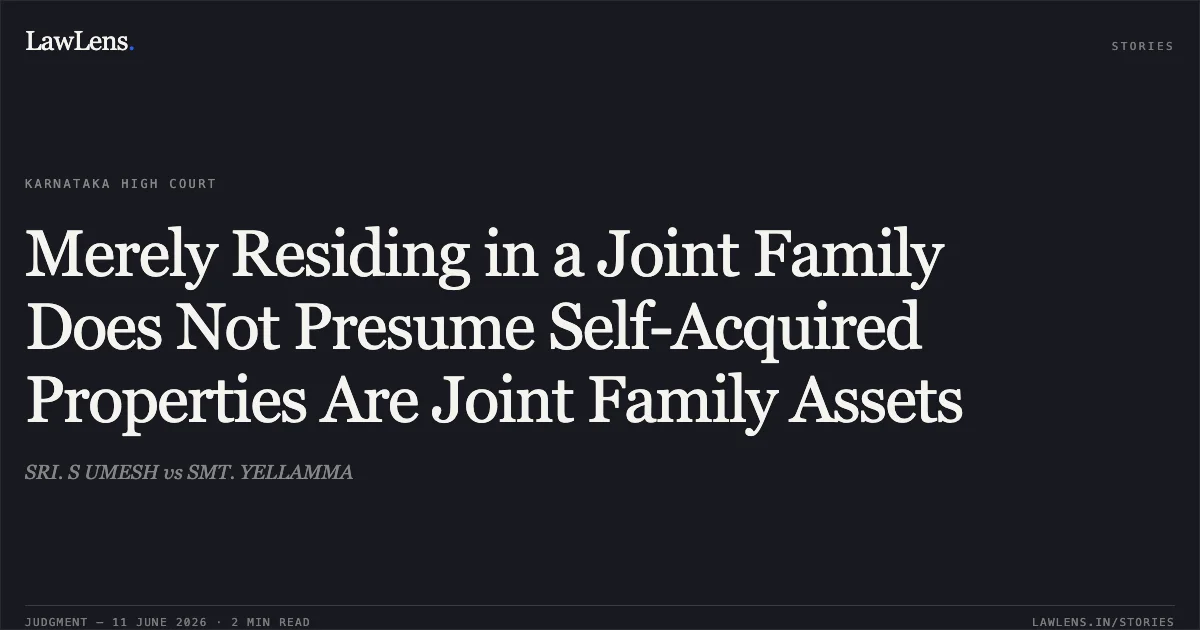 Merely Residing in a Joint Family Does Not Presume Self-Acquired Properties Are Joint Family Assets. SRI. S UMESH vs SMT. YELLAMMA. Karnataka High Court. LawLens