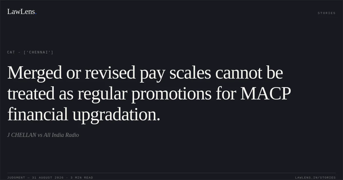 Merged or revised pay scales cannot be treated as regular promotions for MACP financial upgradation.. J CHELLAN vs All India Radio. CAT - ['Chennai']. LawLens