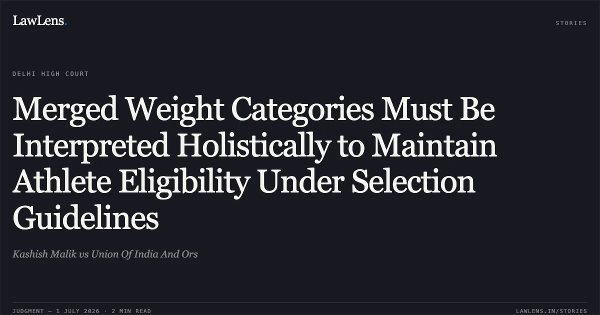 Merged Weight Categories Must Be Interpreted Holistically to Maintain Athlete Eligibility Under Selection Guidelines. Kashish Malik vs Union Of India And Ors. Delhi High Court. LawLens