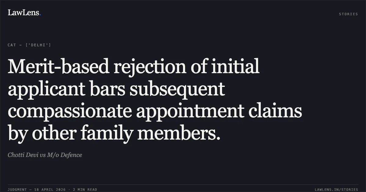 Merit-based rejection of initial applicant bars subsequent compassionate appointment claims by other family members.. Chotti Devi vs M/o Defence. Central Administrative Tribunal. LawLens