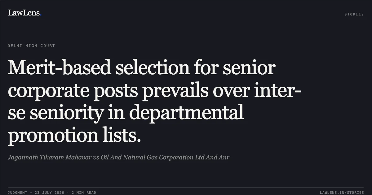 Merit-based selection for senior corporate posts prevails over inter-se seniority in departmental promotion lists.. Jagannath Tikaram Mahavar vs Oil And Natural Gas Corporation Ltd And Anr. Delhi High Court. LawLens