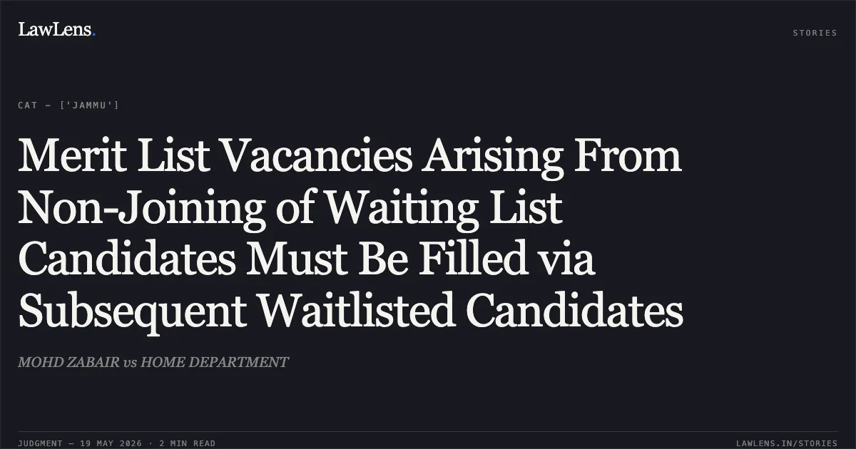 Merit List Vacancies Arising From Non-Joining of Waiting List Candidates Must Be Filled via Subsequent Waitlisted Candidates. MOHD ZABAIR vs HOME DEPARTMENT. Central Administrative Tribunal. LawLens