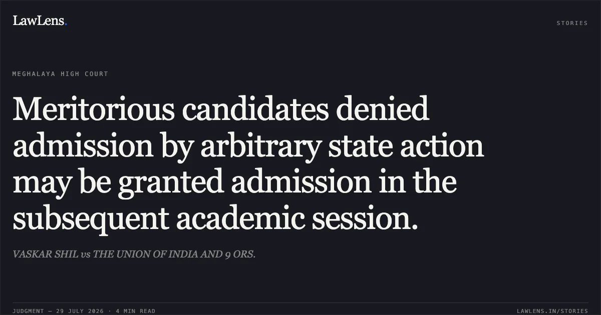 Meritorious candidates denied admission by arbitrary state action may be granted admission in the subsequent academic session.. VASKAR SHIL vs THE UNION OF INDIA AND 9 ORS.. Meghalaya High Court. LawLens