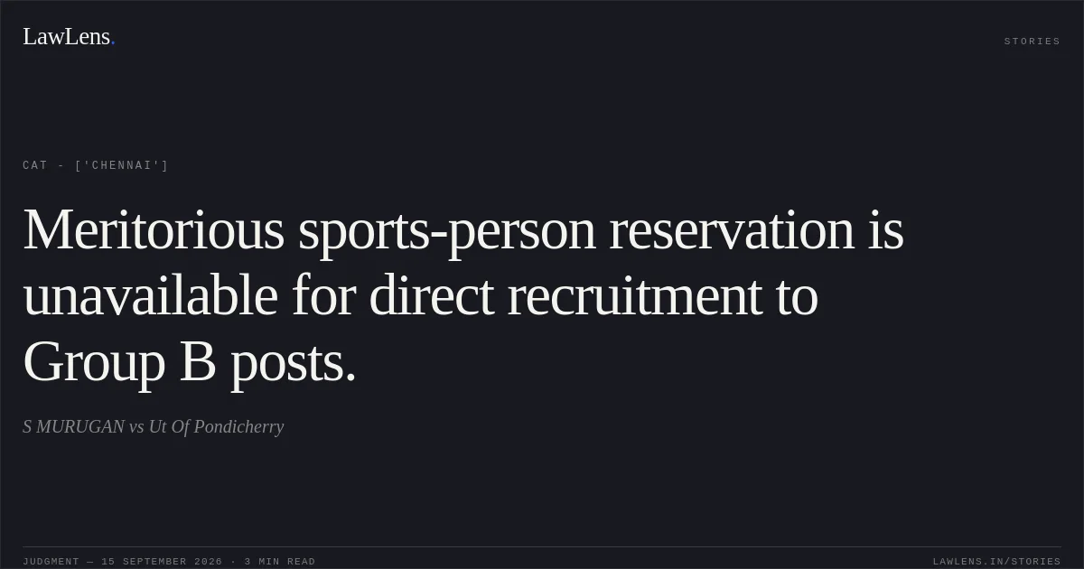 Meritorious sports-person reservation is unavailable for direct recruitment to Group B posts.. S MURUGAN vs Ut Of Pondicherry. CAT - ['Chennai']. LawLens