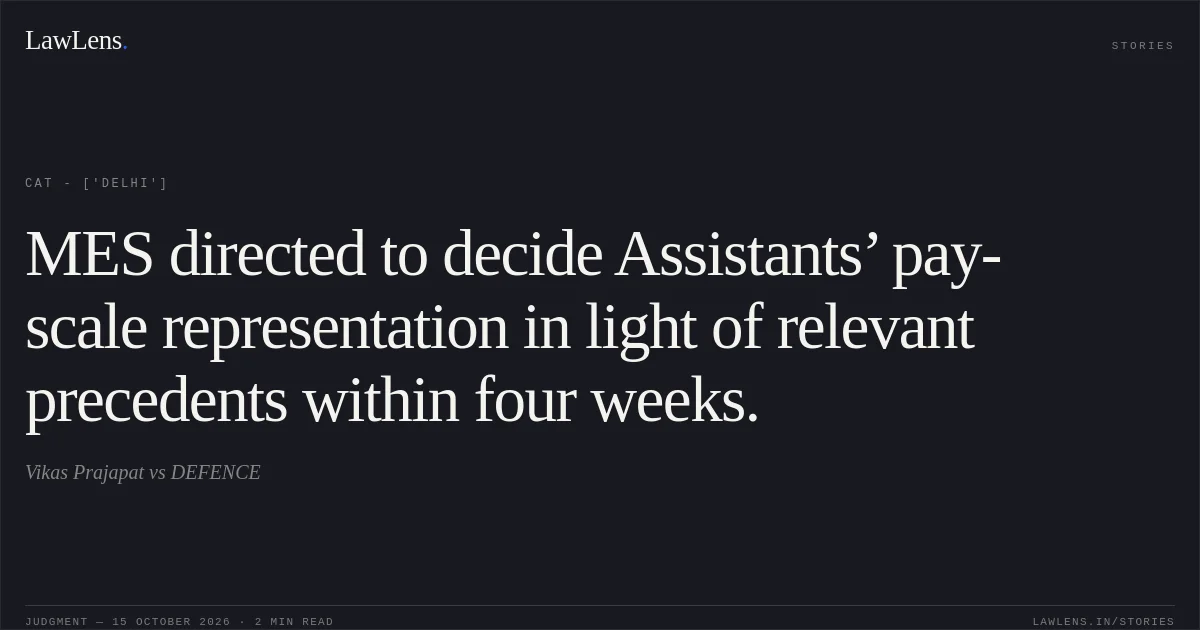 MES directed to decide Assistants’ pay-scale representation in light of relevant precedents within four weeks.. Vikas Prajapat vs DEFENCE. CAT - ['Delhi']. LawLens