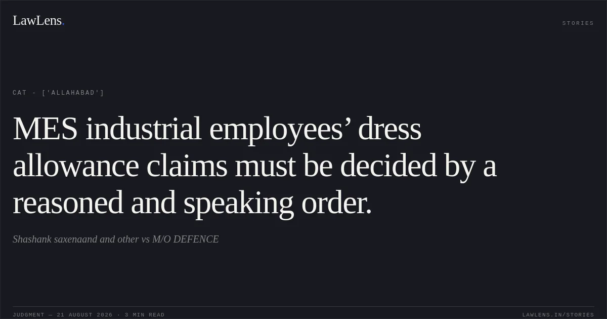 MES industrial employees’ dress allowance claims must be decided by a reasoned and speaking order.. Shashank saxenaand and other  vs M/O DEFENCE. CAT - ['Allahabad']. LawLens