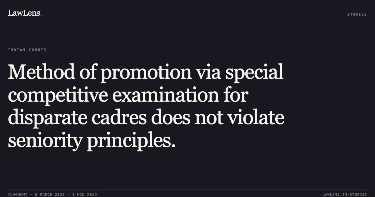 Method of promotion via special competitive examination for disparate cadres does not violate seniority principles.. Jadeja Dilipsinh Hamirji & Ors. v. State of Gujarat & Ors. [R/Special Civil Application No. 16292 of 2025]. Gujarat High Court. LawLens