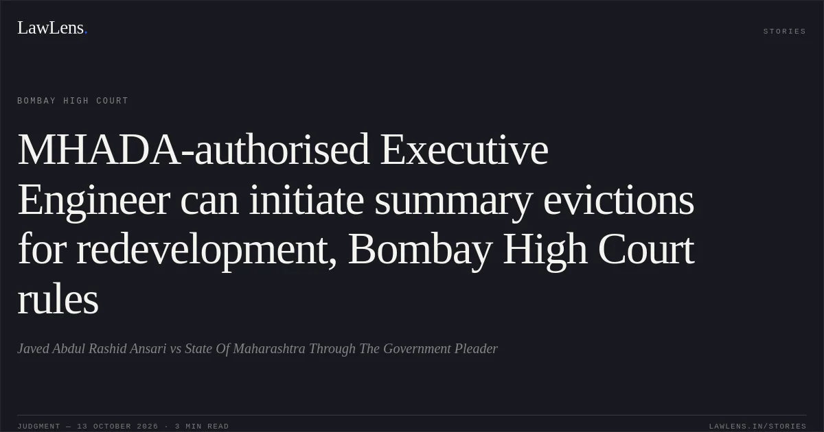 MHADA-authorised Executive Engineer can initiate summary evictions for redevelopment, Bombay High Court rules. Javed Abdul Rashid Ansari vs State Of Maharashtra Through The Government Pleader. Bombay High Court. LawLens