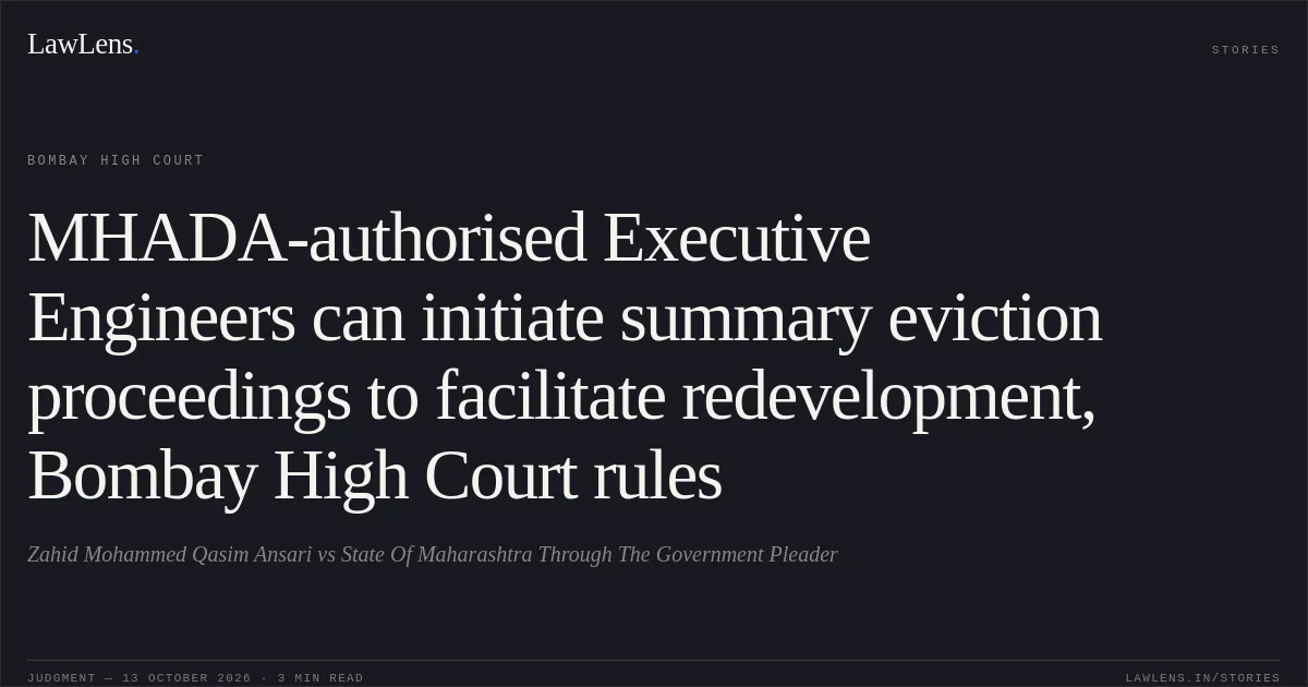 MHADA-authorised Executive Engineers can initiate summary eviction proceedings to facilitate redevelopment, Bombay High Court rules. Zahid Mohammed Qasim Ansari vs State Of Maharashtra Through The Government Pleader. Bombay High Court. LawLens