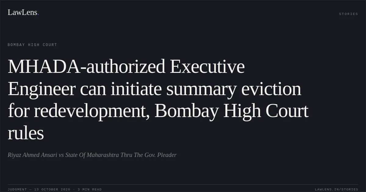MHADA-authorized Executive Engineer can initiate summary eviction for redevelopment, Bombay High Court rules. Riyaz Ahmed Ansari vs State Of Maharashtra Thru The Gov. Pleader. Bombay High Court. LawLens