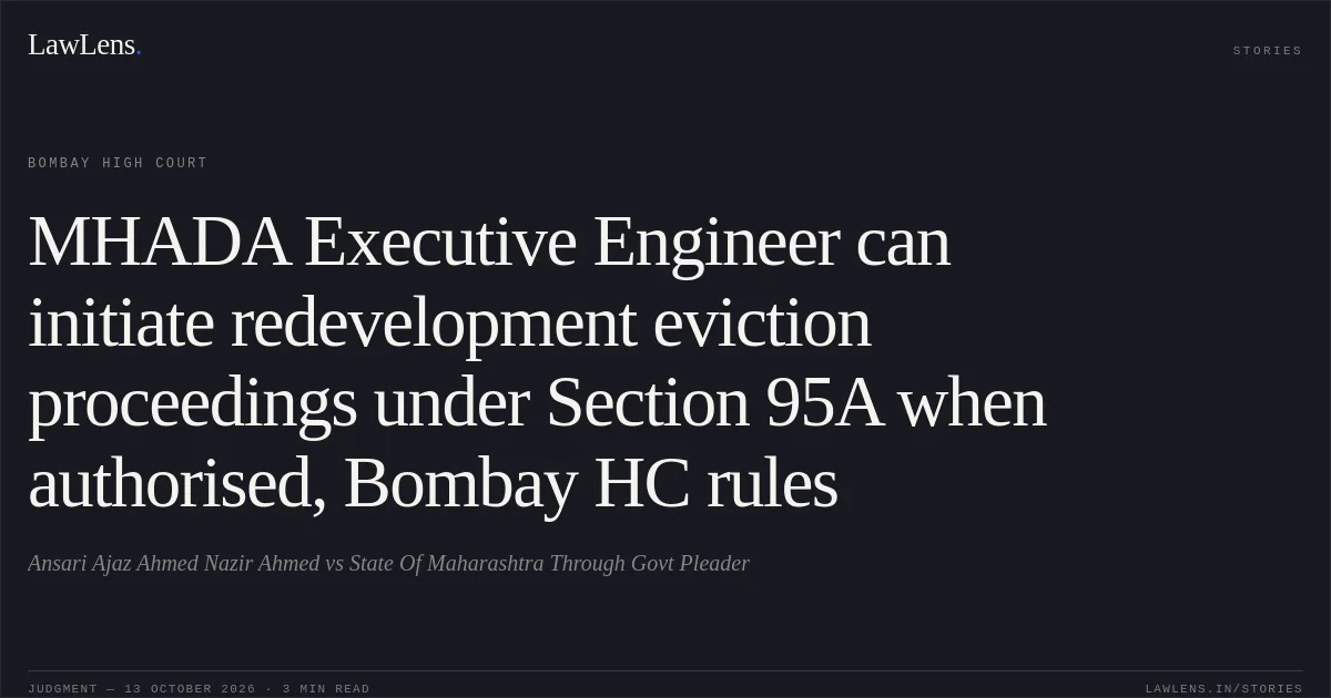 MHADA Executive Engineer can initiate redevelopment eviction proceedings under Section 95A when authorised, Bombay HC rules. Ansari Ajaz Ahmed Nazir Ahmed vs State Of Maharashtra Through Govt Pleader. Bombay High Court. LawLens