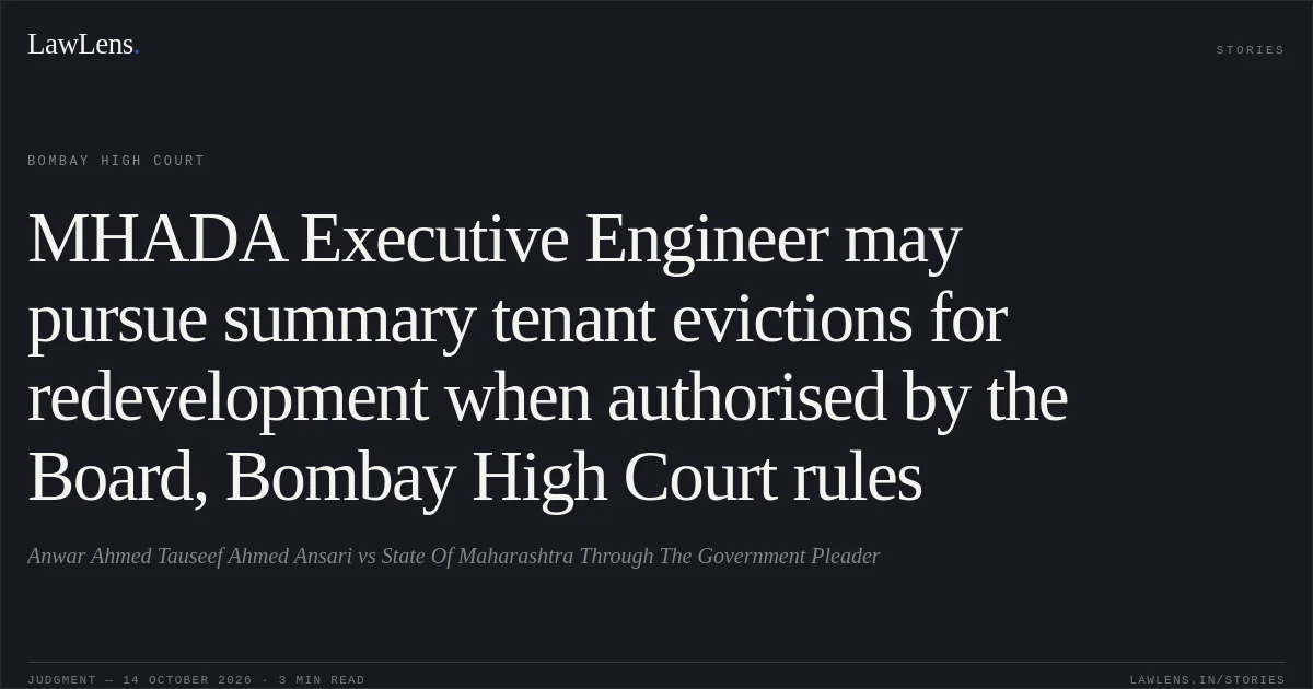 MHADA Executive Engineer may pursue summary tenant evictions for redevelopment when authorised by the Board, Bombay High Court rules. Anwar Ahmed Tauseef Ahmed Ansari vs State Of Maharashtra Through The Government Pleader. Bombay High Court. LawLens
