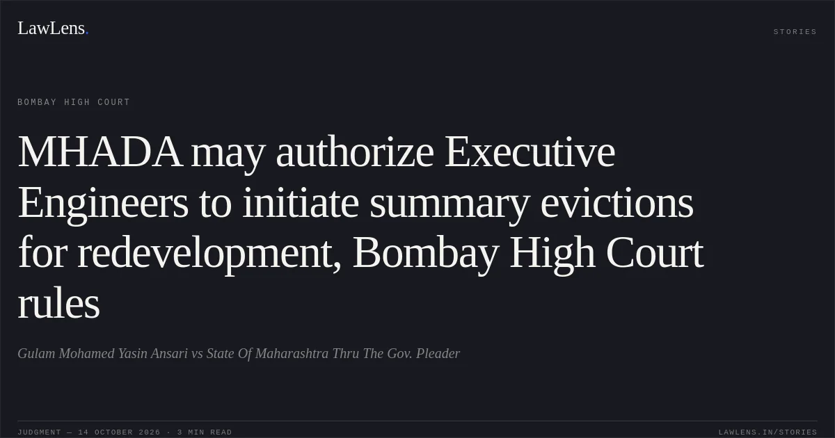 MHADA may authorize Executive Engineers to initiate summary evictions for redevelopment, Bombay High Court rules. Gulam Mohamed Yasin Ansari vs State Of Maharashtra Thru The Gov. Pleader. Bombay High Court. LawLens
