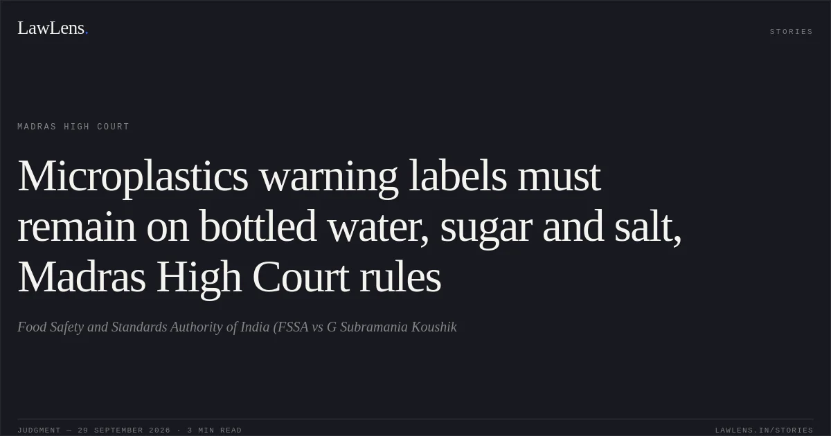 Microplastics warning labels must remain on bottled water, sugar and salt, Madras High Court rules. Food Safety and Standards Authority of India (FSSA vs G Subramania Koushik. Madras High Court. LawLens