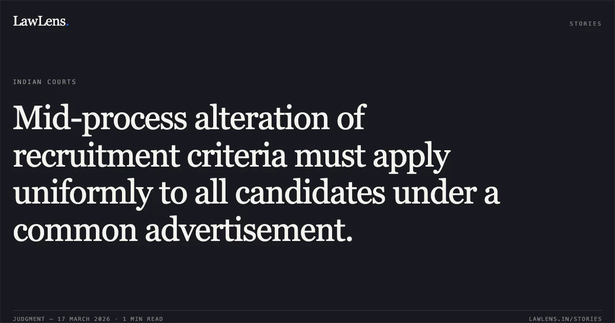 Mid-process alteration of recruitment criteria must apply uniformly to all candidates under a common advertisement.. CHIRAGKUMAR DASHRATLAL PATEL vs STATE OF GUJARAT. Gujarat High Court. LawLens