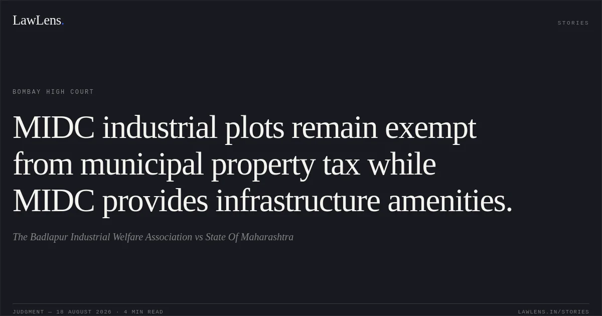 MIDC industrial plots remain exempt from municipal property tax while MIDC provides infrastructure amenities.. The Badlapur Industrial Welfare Association vs State Of Maharashtra. Bombay High Court. LawLens