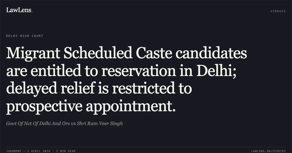 Migrant Scheduled Caste candidates are entitled to reservation in Delhi; delayed relief is restricted to prospective appointment.. Govt Of Nct Of Delhi And Ors vs Shri Ram Veer Singh. Delhi High Court. LawLens
