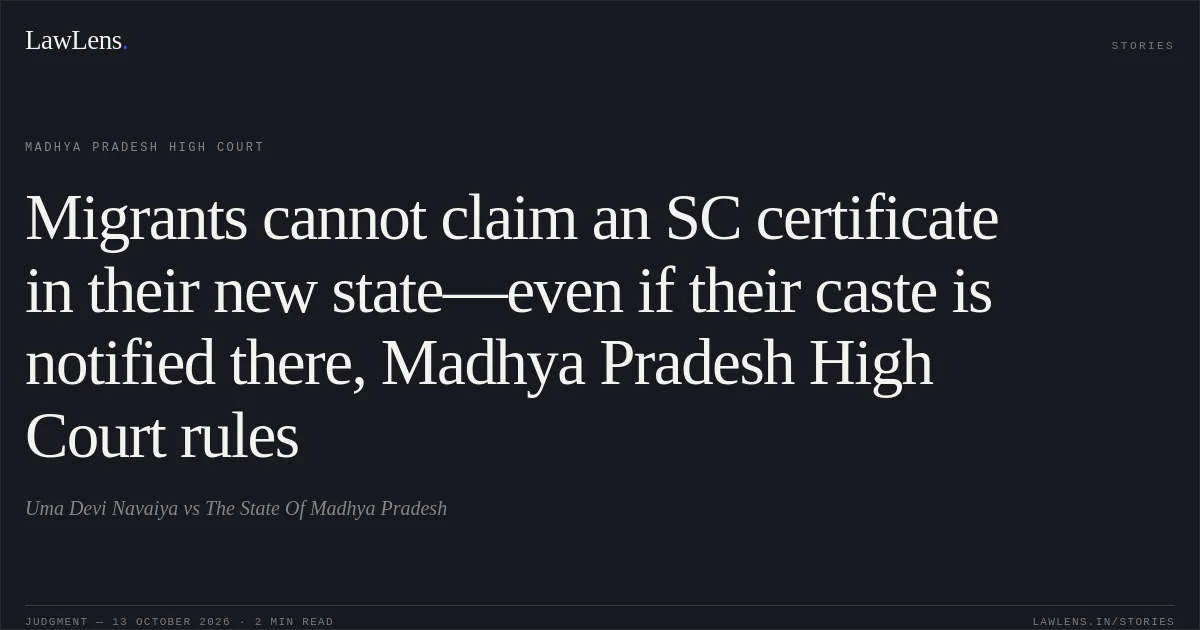 Migrants cannot claim an SC certificate in their new state—even if their caste is notified there, Madhya Pradesh High Court rules. Uma Devi Navaiya vs The State Of Madhya Pradesh. Madhya Pradesh High Court. LawLens