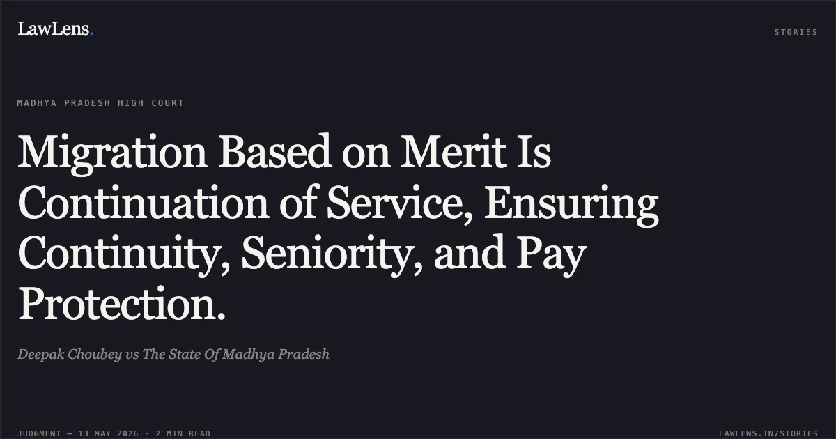 Migration Based on Merit Is Continuation of Service, Ensuring Continuity, Seniority, and Pay Protection.. Deepak Choubey vs The State Of Madhya Pradesh. Madhya Pradesh High Court. LawLens